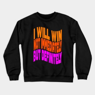 I will win not immediately but definitely Crewneck Sweatshirt